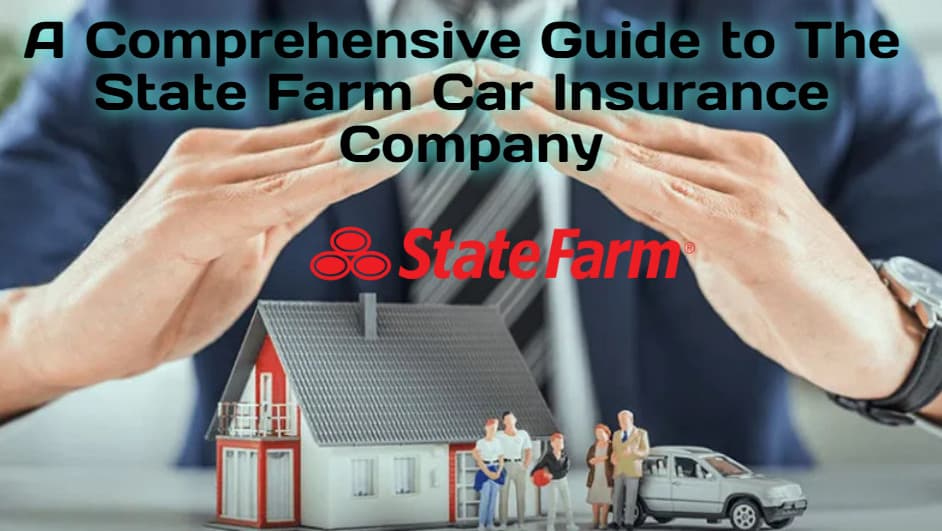 A Comprehensive Guide to The State Farm Car Insurance Company | Cariffy